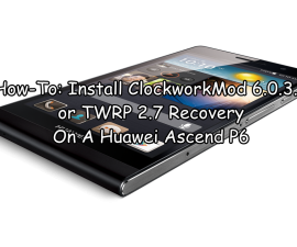 How-To: Install ClockworkMod 6.0.3.7 or TWRP 2.7 Recovery On A Huawei Ascend P6